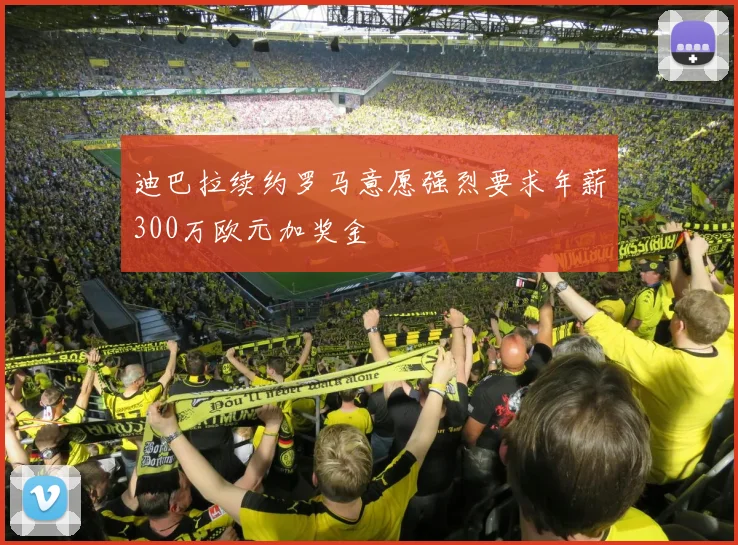 迪巴拉续约罗马意愿强烈要求年薪300万欧元加奖金